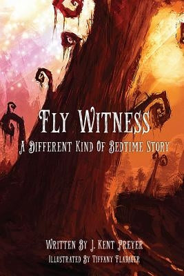 Fly Witness: A Different Kind of Bedtime Story by Kent Preyer, J.