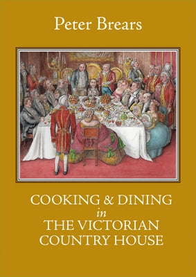 Cooking & Dining in the Victorian Country House by Brears, Peter