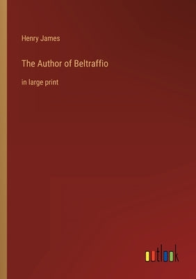 The Author of Beltraffio: in large print by James, Henry
