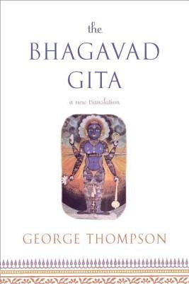 The Bhagavad Gita: A New Translation by Thompson, George