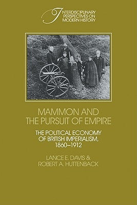 Mammon and the Pursuit of Empire: The Political Economy of British Imperialism, 1860 1912 by Davis, Lance E.