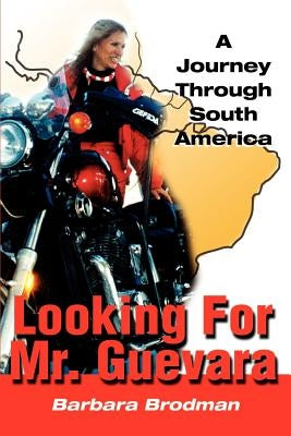 Looking for Mr. Guevara: A Journey Through South America by Brodman, Barbara