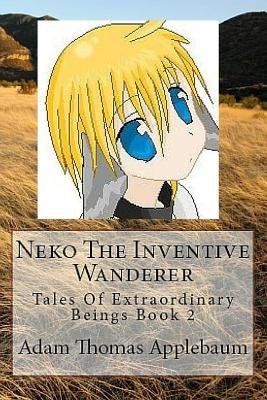 Neko The Inventive Wanderer: Tales Of Extraordinary Beings Book 2 by Applebaum, Adam Thomas