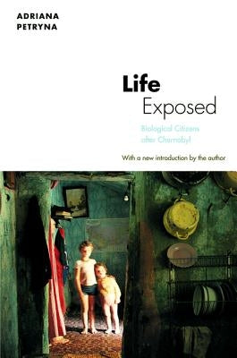 Life Exposed: Biological Citizens After Chernobyl by Petryna, Adriana