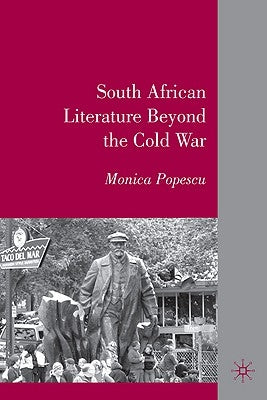 South African Literature Beyond the Cold War by Popescu, M.