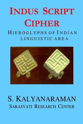 Indus Script Cipher: Hieroglyphs of Indian Linguistic Area by Kalyanaraman, S.