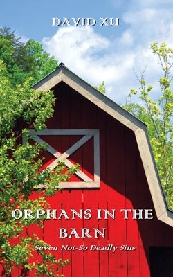 Orphans in the Barn: Seven Not-So Deadly Sins by Xu, David