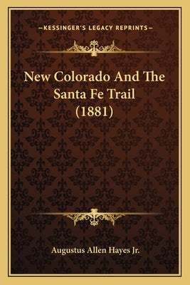 New Colorado And The Santa Fe Trail (1881) by Hayes, Augustus Allen, Jr.