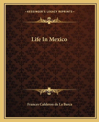 Life in Mexico by de La Barca, Frances Calderon