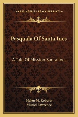 Pasquala of Santa Ines: A Tale of Mission Santa Ines by Roberts, Helen M.