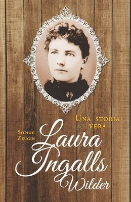 Laura Ingalls Wilder: Una storia vera by Zeugin, Sophie