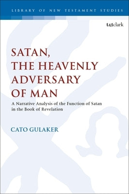 Satan, the Heavenly Adversary of Man: A Narrative Analysis of the Function of Satan in the Book of Revelation by Gulaker, Cato