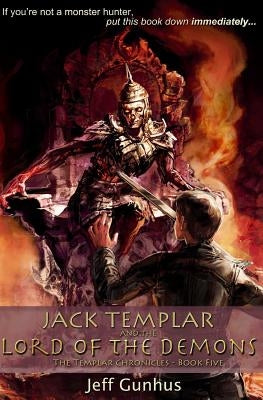 Jack Templar And The Lord Of The Demons: The Jack Templar Chronicles by Gunhus, Jeff