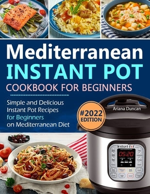 Mediterranean Instant Pot Cookbook: Simple and Delicious Instant Pot Recipes For Beginners on Mediterranean Diet by Duncan, Ariana