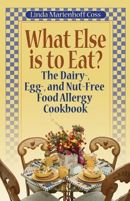 What Else is to Eat?: The Dairy-, Egg-, and Nut-Free Food Allergy Cookbook by Coss, Linda Marienhoff
