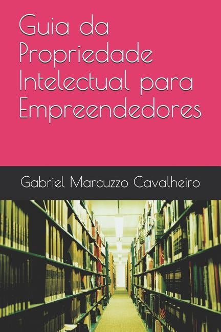 Guia da Propriedade Intelectual para Empreendedores by Marcuzzo Cavalheiro, Gabriel