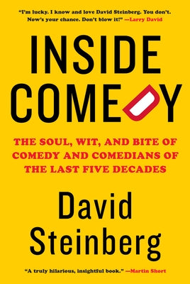 Inside Comedy: The Soul, Wit, and Bite of Comedy and Comedians of the Last Five Decades by Steinberg, David