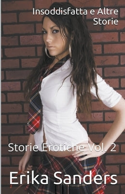 Insoddisfatta e Altre Storie. Storie Erotiche Vol. 2 by Sanders, Erika