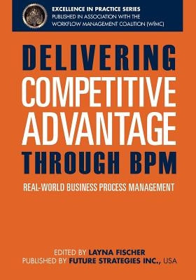 Delivering Competitive Advantage Through BPM: Real-World Business Process Management by Chow, Linus