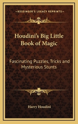 Houdini's Big Little Book of Magic: Fascinating Puzzles, Tricks and Mysterious Stunts by Houdini, Harry