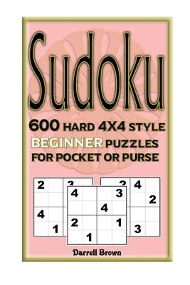 Sudoku 600 Hard 4x4 Style Beginner Puzzles for Pocket or Purse by Brown, Darrell