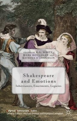 Shakespeare and Emotions: Inheritances, Enactments, Legacies by White, R.