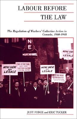 Labour Before the Law: The Regulation of Workers' Collective Action in Canada, 1900-1948 by Fudge, Judy