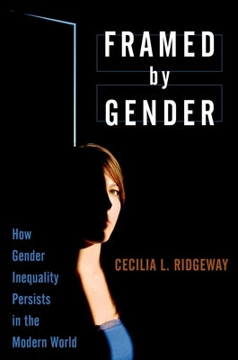 Framed by Gender: How Gender Inequality Persists in the Modern World by Ridgeway, Cecilia L.