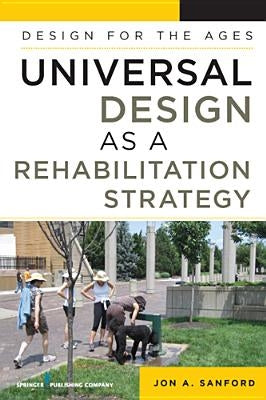 Universal Design as a Rehabilitation Strategy: Design for the Ages by Sanford, Jon A.