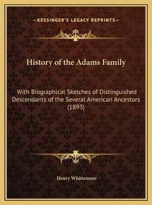 History of the Adams Family: With Biographical Sketches of Distinguished Descendants of the Several American Ancestors (1893) by Whittemore, Henry
