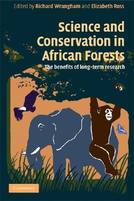 Science and Conservation in African Forests: The Benefits of Longterm Research by Wrangham, Richard