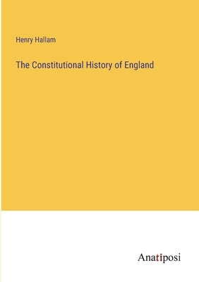 The Constitutional History of England by Hallam, Henry