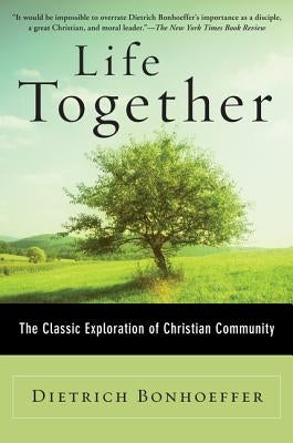 Life Together: The Classic Exploration of Christian Community by Bonhoeffer, Dietrich