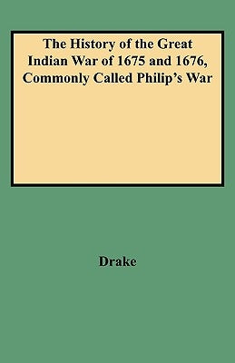 History of the Great Indian War of 1675 and 1676, Commonly Called Philip's War by Drake, Samuel G.