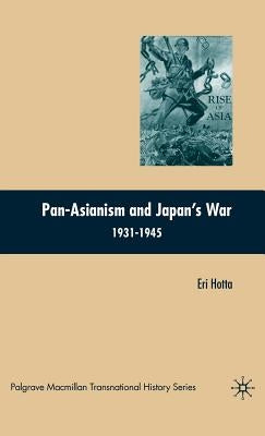 Pan-Asianism and Japan's War 1931-1945 by Hotta, E.