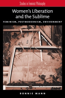 Women's Liberation and the Sublime: Feminism, Postmodernism, Environment by Friedman, Marilyn