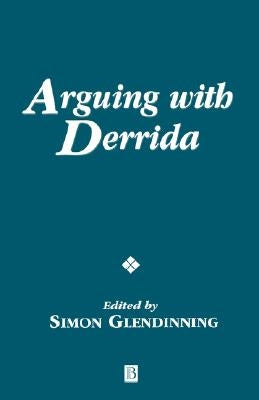 Arguing with Derrida by Glendinning, Simon