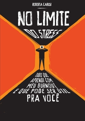 No Limite do Stress: Tudo que aprendi com burnout e que pode ser útil para você by Carusi, Roberta