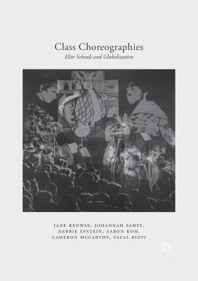 Class Choreographies: Elite Schools and Globalization by Kenway, Jane