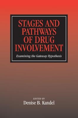 Stages and Pathways of Drug Involvement: Examining the Gateway Hypothesis by Kandel, Denise B.