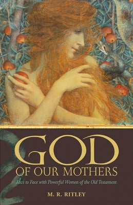 God of Our Mothers: Face to Face with Powerful Women of the Old Testament by Ritley, M. R.