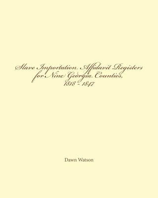 Slave Importation Affidavit Registers for Nine Georgia Counties, 1818 - 1847 by Watson, Dawn