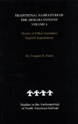 Traditional Narratives of the Arikara Indians, English Translations, Volume 4: Stories of Other Narrators by Parks, Douglas R.