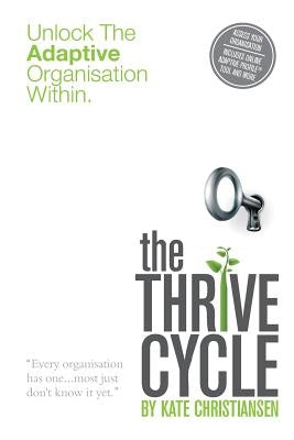 The Thrive Cycle: Unlock The Adaptive Organisation Within by Christiansen, Kate