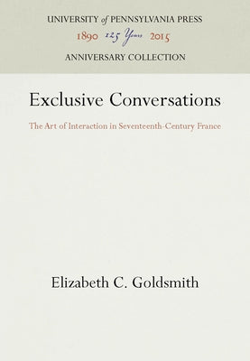 Exclusive Conversations: The Art of Interaction in Seventeenth-Century France by Goldsmith, Elizabeth C.