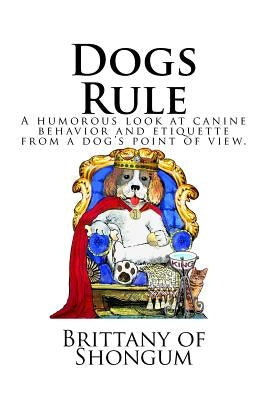 Dogs Rule: A humorous look at canine behavior and etiquette from a dogs point of view by Alberta, Judy Malinchak