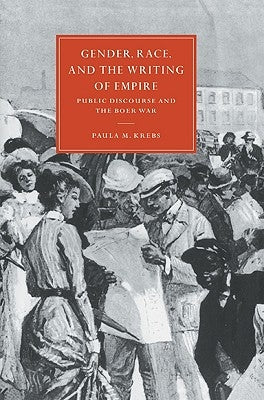 Gender, Race, and the Writing of Empire: Public Discourse and the Boer War by Krebs, Paula M.