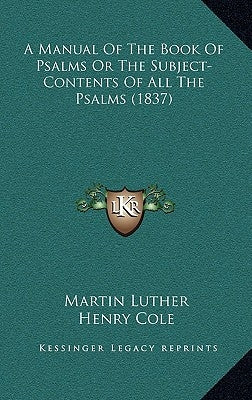A Manual of the Book of Psalms or the Subject-Contents of All the Psalms (1837) by Luther, Martin