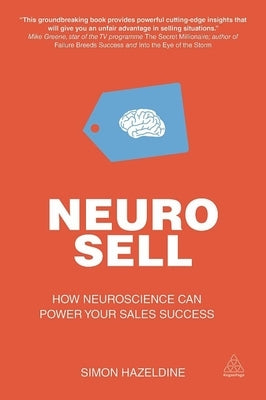 Neuro-Sell: How Neuroscience Can Power Your Sales Success by Hazeldine, Simon