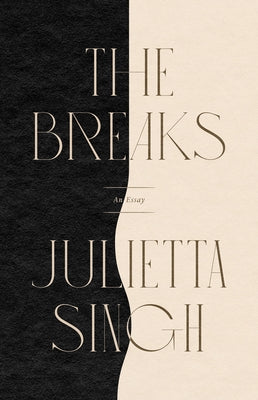 The Breaks: An Essay by Singh, Julietta